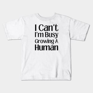 I can't I'm Busy Growing A Human Kids T-Shirt